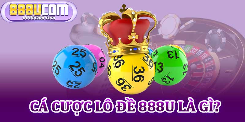 Cá Cược Lô Đề 888u Là Gì?