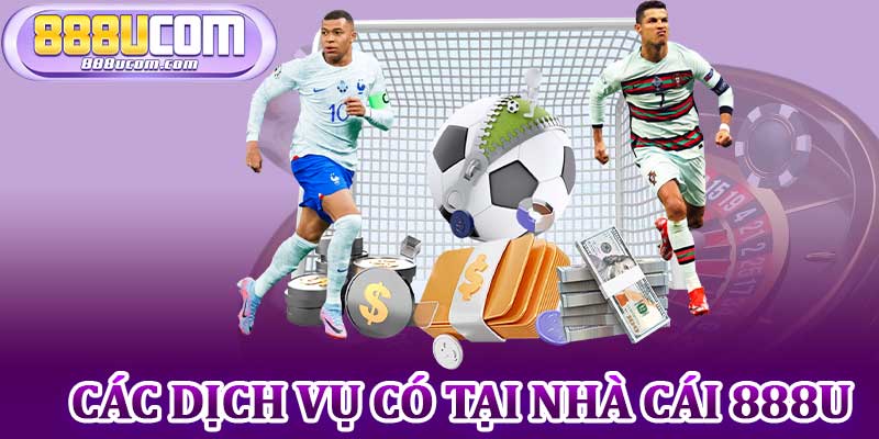 Các Dịch Vụ Có Tại Nhà Cái 888U