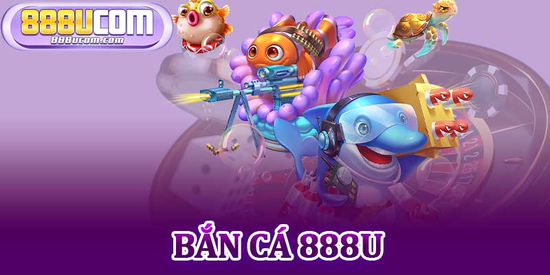 Bắn Cá 888u