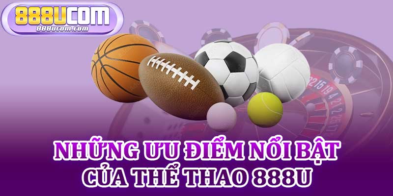Những Ưu Điểm Nổi Bật Của Thể Thao 888u